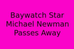 Baywatch Star Michael Newman Passes Away