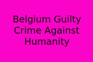 Belgium Guilty: Crime Against Humanity