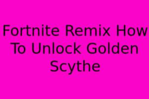 Fortnite Remix: How To Unlock Golden Scythe