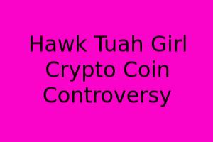 Hawk Tuah Girl: Crypto Coin Controversy