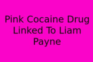 Pink Cocaine: Drug Linked To Liam Payne