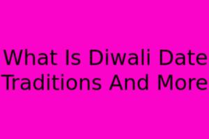 What Is Diwali? Date, Traditions, And More