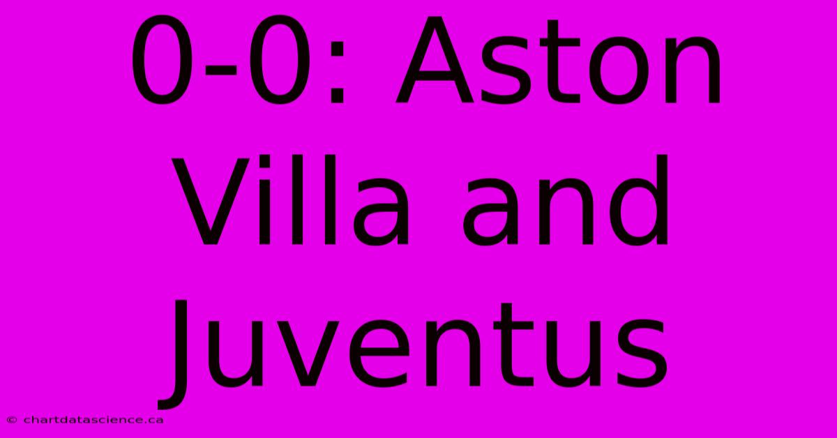 0-0: Aston Villa And Juventus