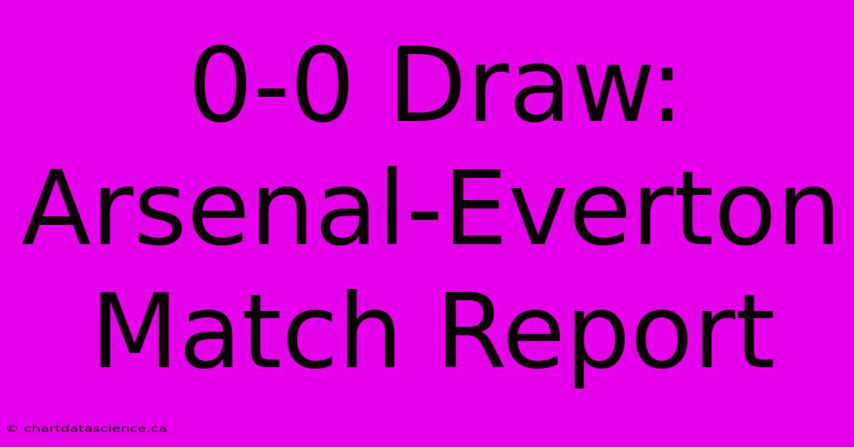 0-0 Draw: Arsenal-Everton Match Report