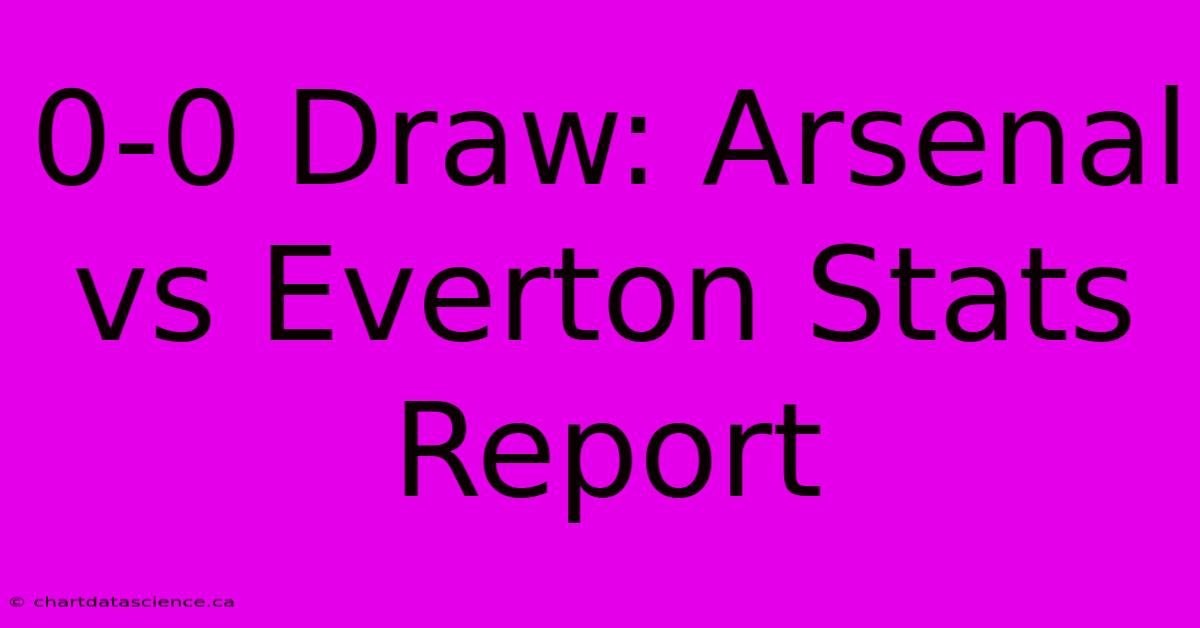 0-0 Draw: Arsenal Vs Everton Stats Report