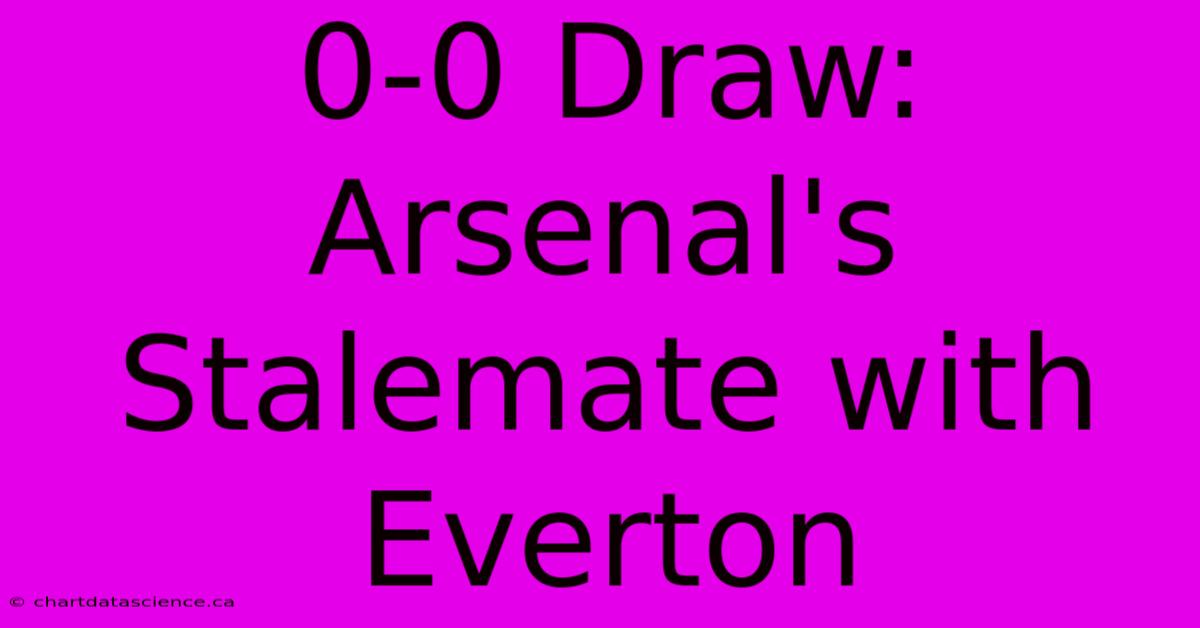 0-0 Draw: Arsenal's Stalemate With Everton