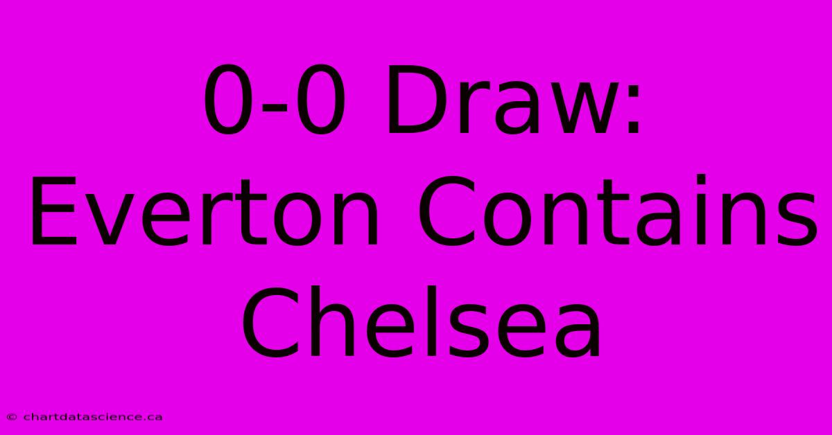 0-0 Draw: Everton Contains Chelsea