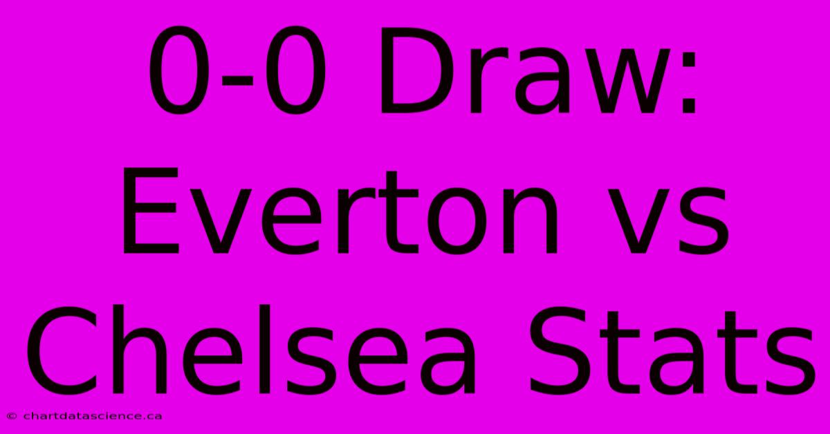 0-0 Draw: Everton Vs Chelsea Stats