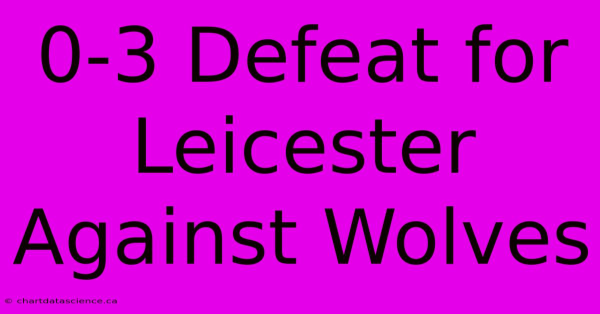 0-3 Defeat For Leicester Against Wolves