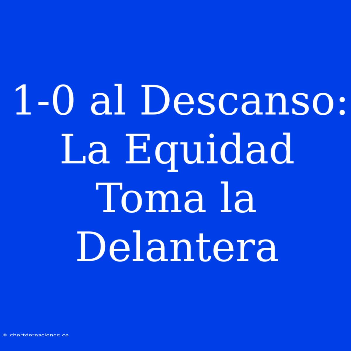 1-0 Al Descanso: La Equidad Toma La Delantera