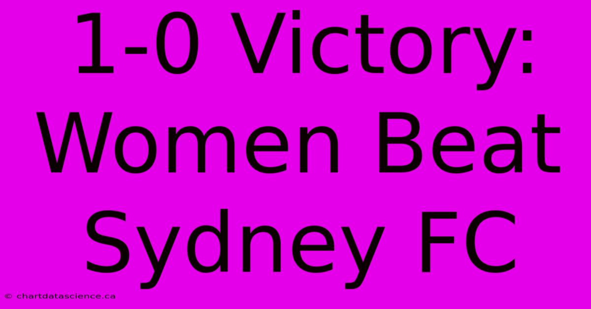 1-0 Victory: Women Beat Sydney FC