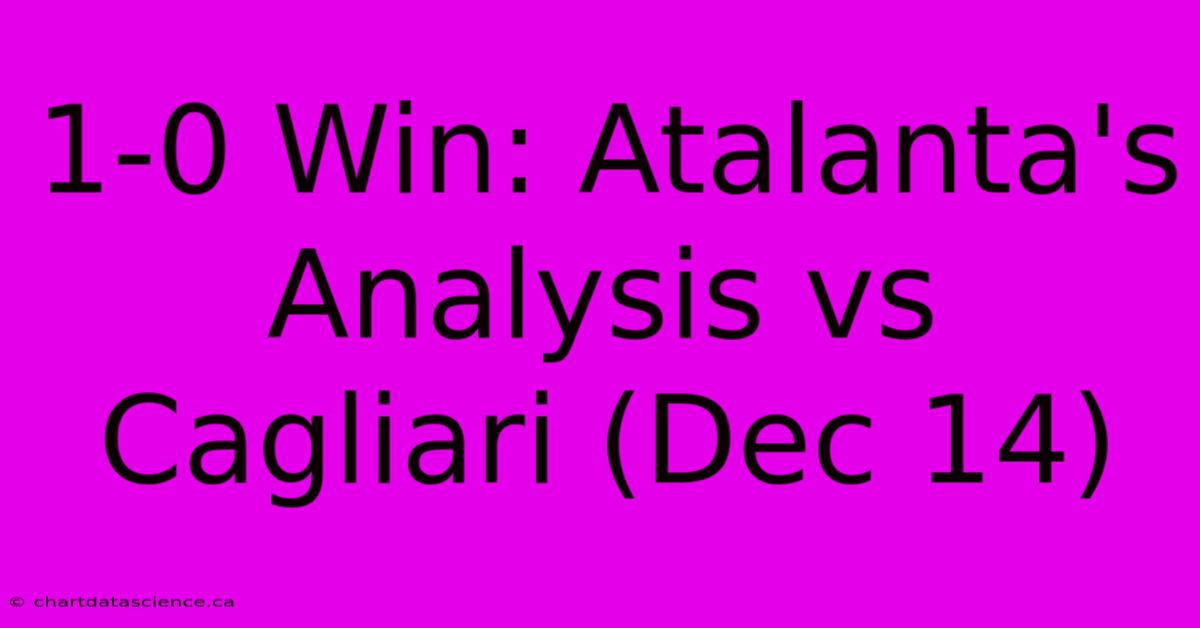 1-0 Win: Atalanta's Analysis Vs Cagliari (Dec 14)