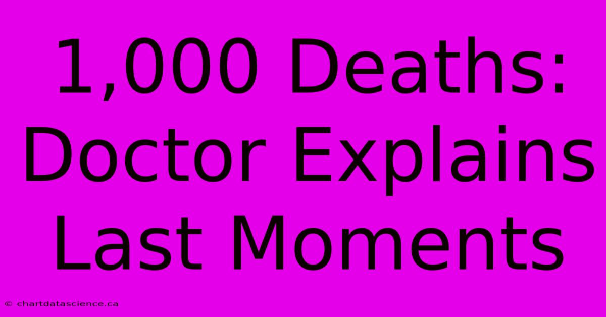 1,000 Deaths: Doctor Explains Last Moments