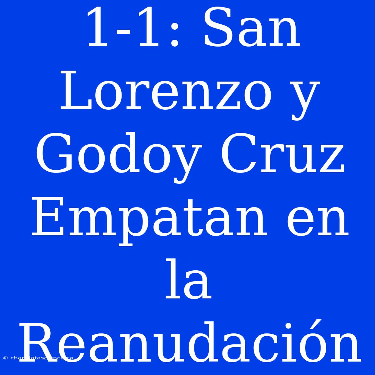 1-1: San Lorenzo Y Godoy Cruz Empatan En La Reanudación