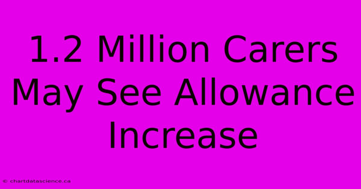 1.2 Million Carers May See Allowance Increase 