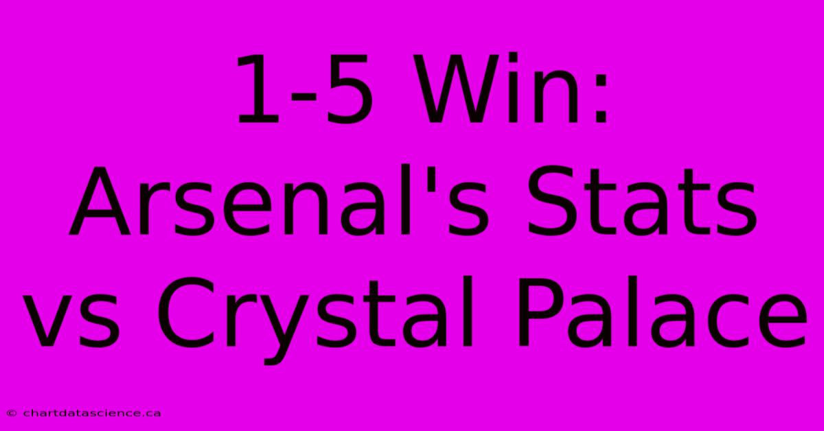 1-5 Win: Arsenal's Stats Vs Crystal Palace