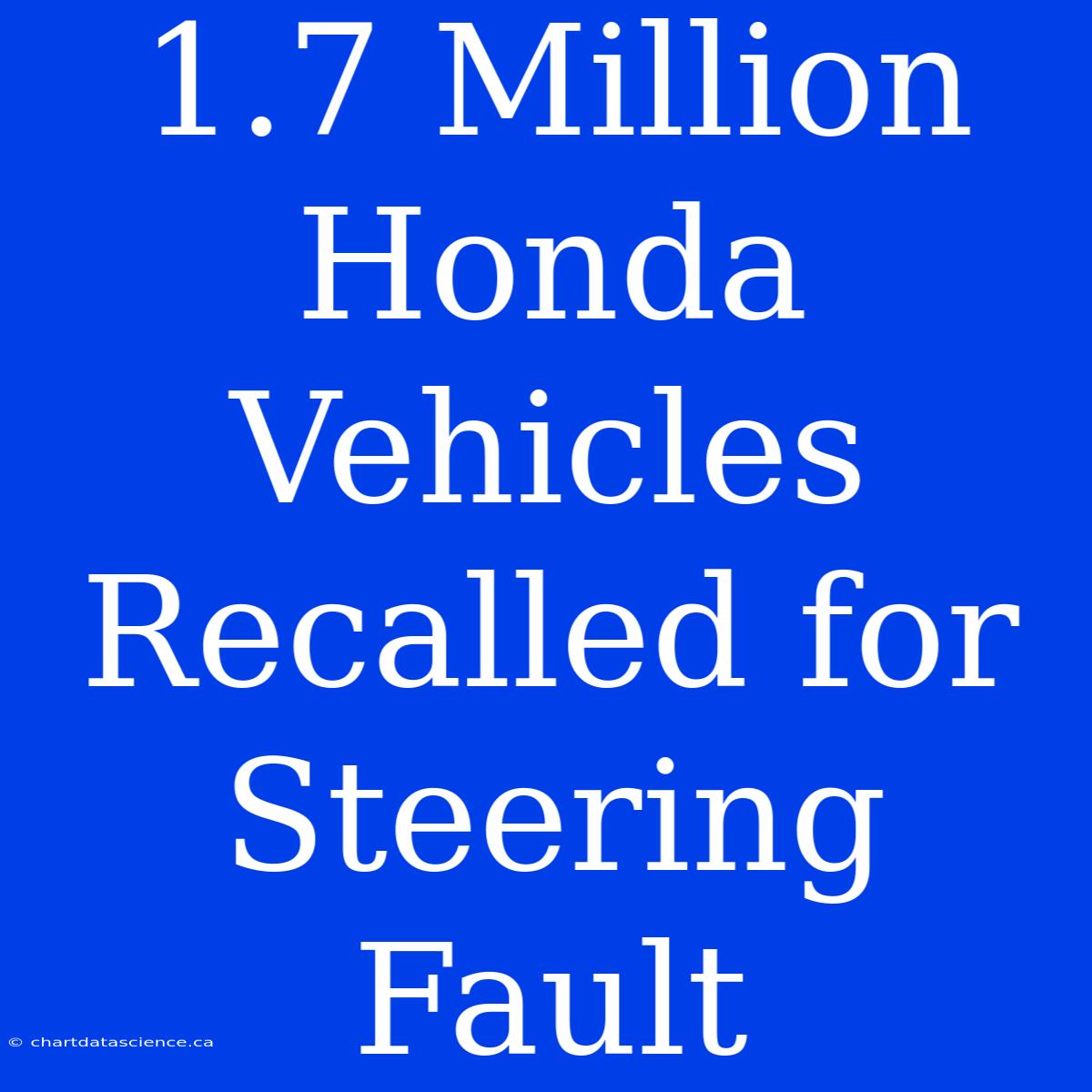 1.7 Million Honda Vehicles Recalled For Steering Fault