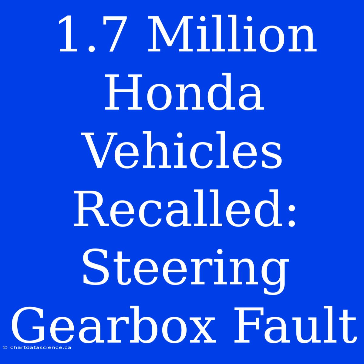 1.7 Million Honda Vehicles Recalled: Steering Gearbox Fault