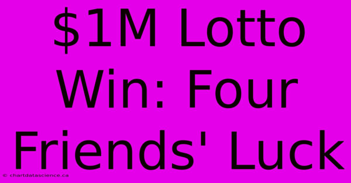 $1M Lotto Win: Four Friends' Luck