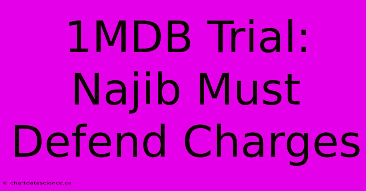 1MDB Trial: Najib Must Defend Charges 