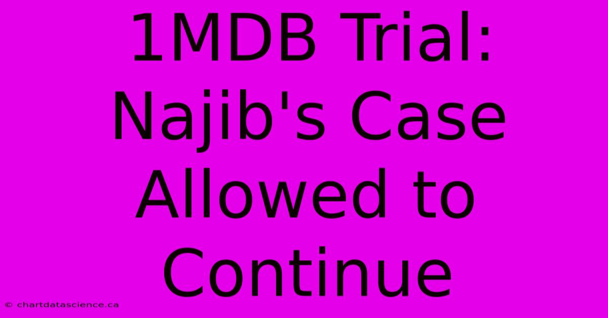 1MDB Trial: Najib's Case Allowed To Continue