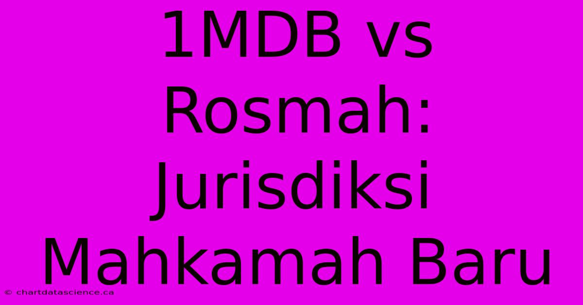 1MDB Vs Rosmah: Jurisdiksi Mahkamah Baru