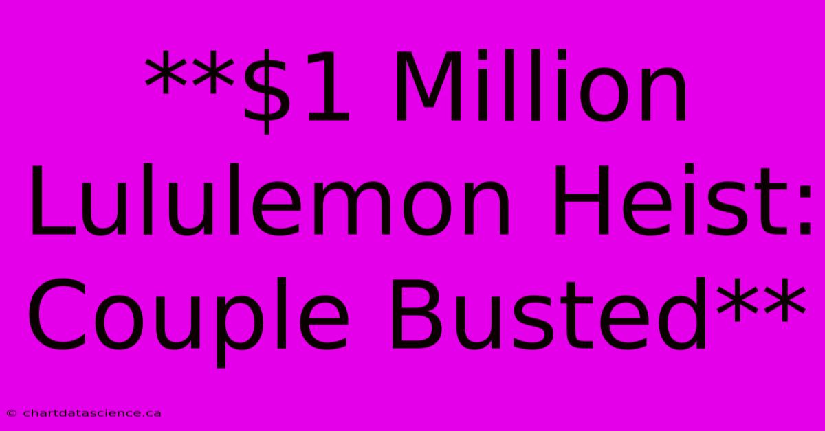 **$1 Million Lululemon Heist: Couple Busted**