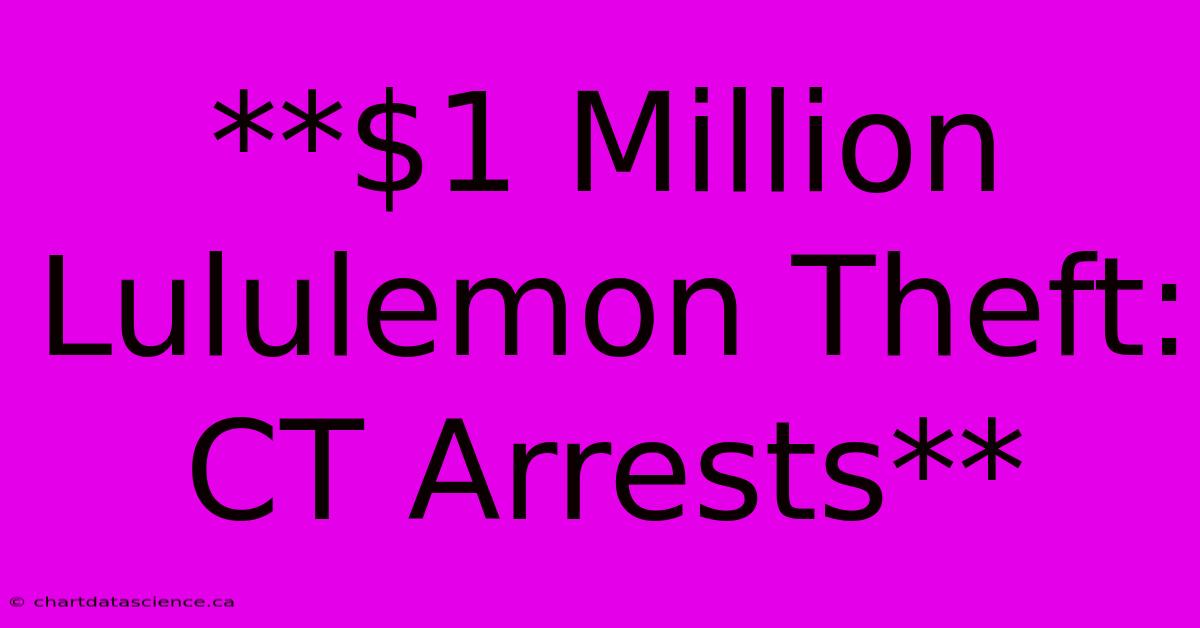 **$1 Million Lululemon Theft: CT Arrests**