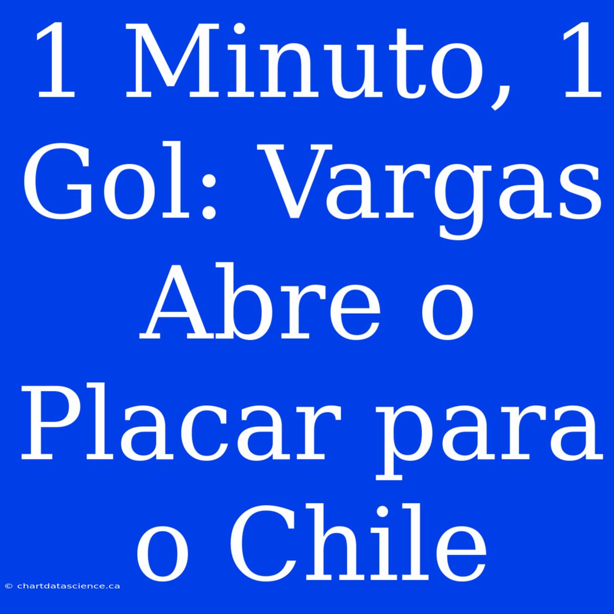 1 Minuto, 1 Gol: Vargas Abre O Placar Para O Chile