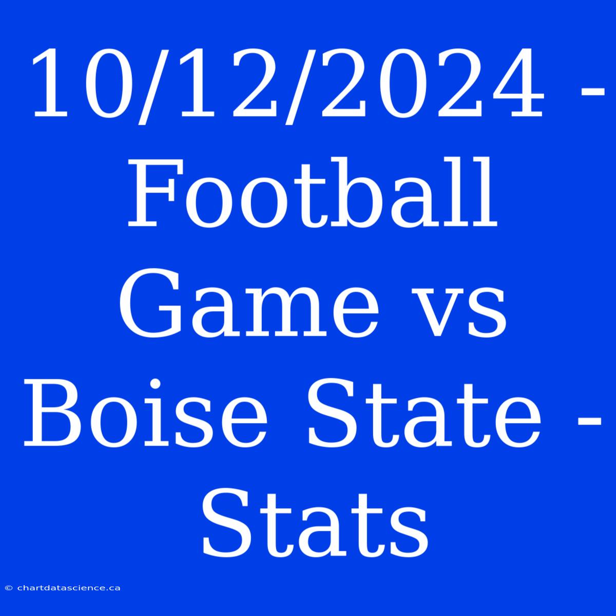 10/12/2024 - Football Game Vs Boise State - Stats