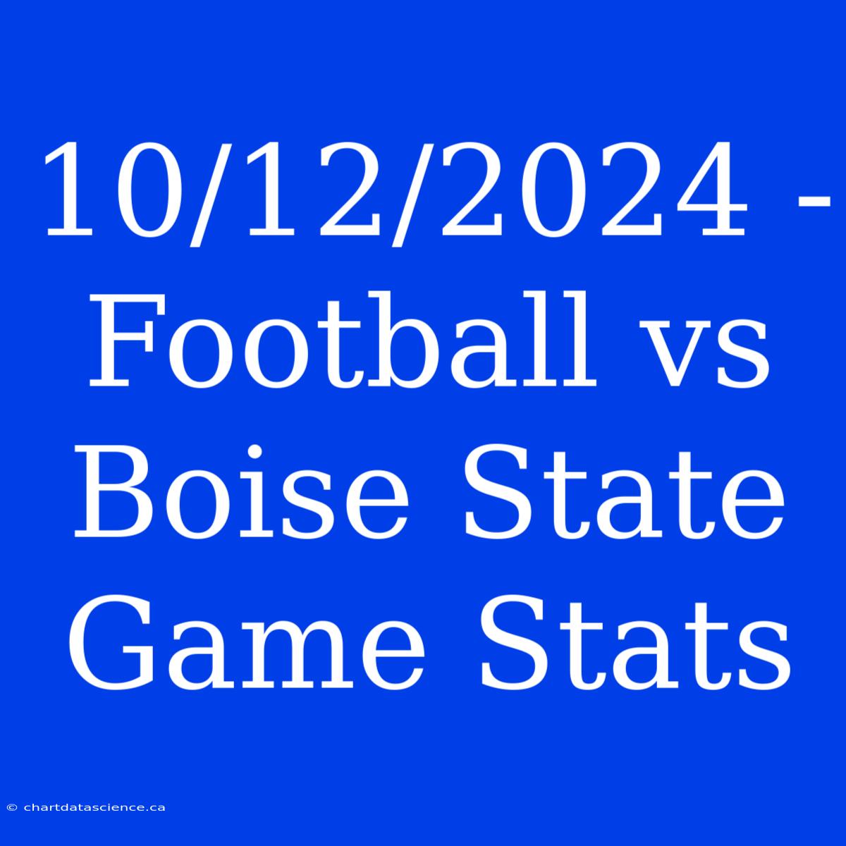 10/12/2024 - Football Vs Boise State Game Stats