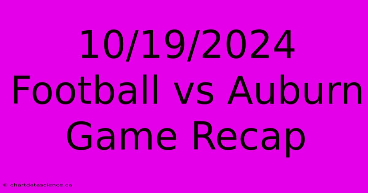 10/19/2024 Football Vs Auburn Game Recap