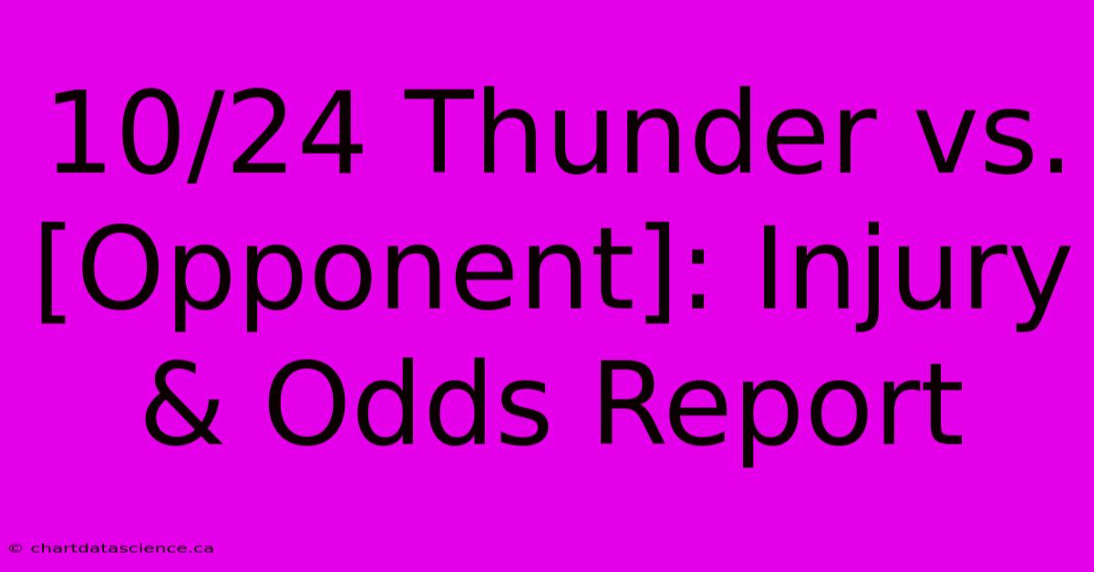 10/24 Thunder Vs. [Opponent]: Injury & Odds Report