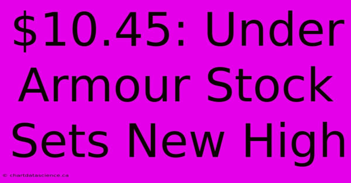 $10.45: Under Armour Stock Sets New High 