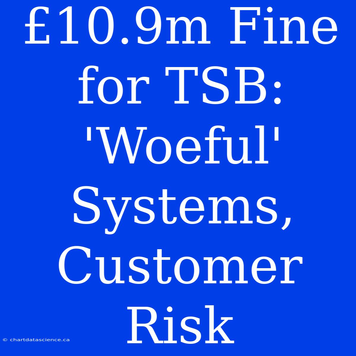 £10.9m Fine For TSB: 'Woeful' Systems, Customer Risk