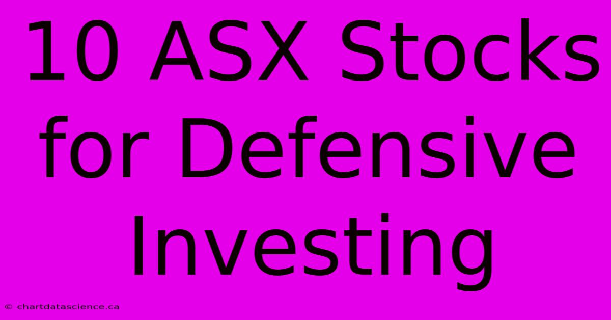 10 ASX Stocks For Defensive Investing