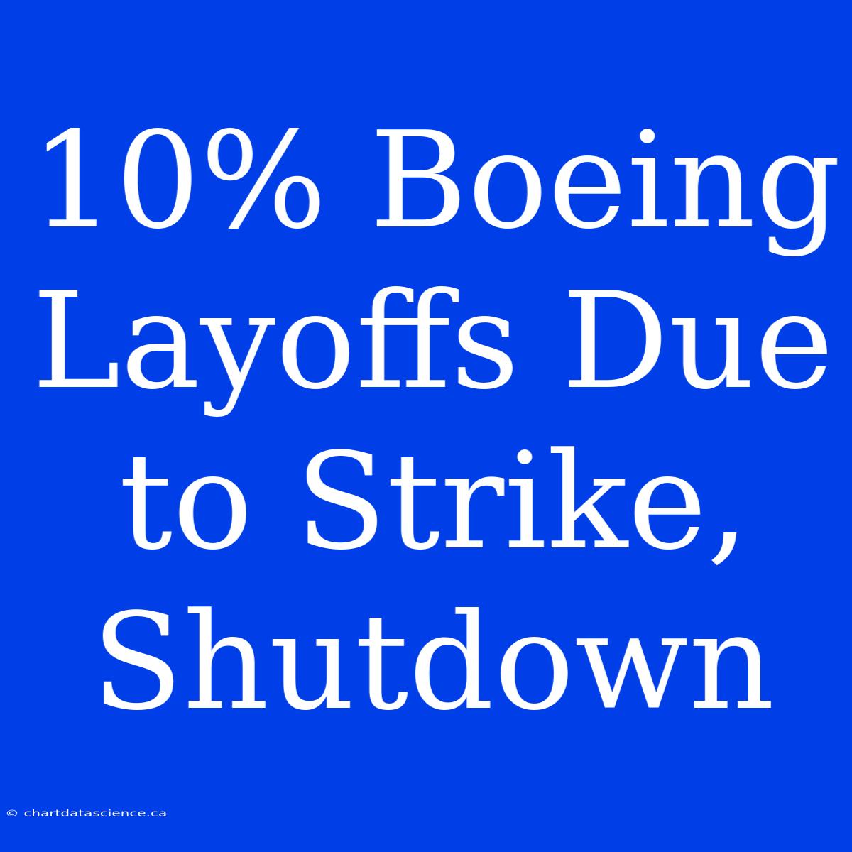 10% Boeing Layoffs Due To Strike, Shutdown