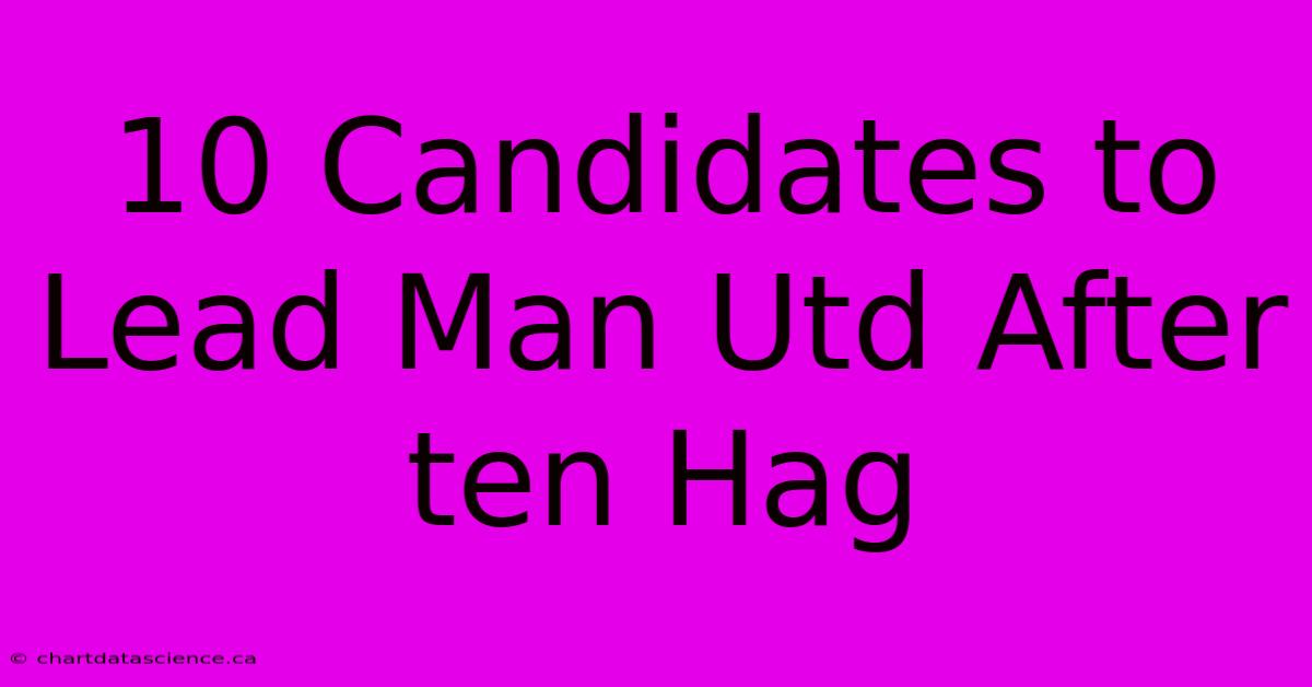 10 Candidates To Lead Man Utd After Ten Hag 