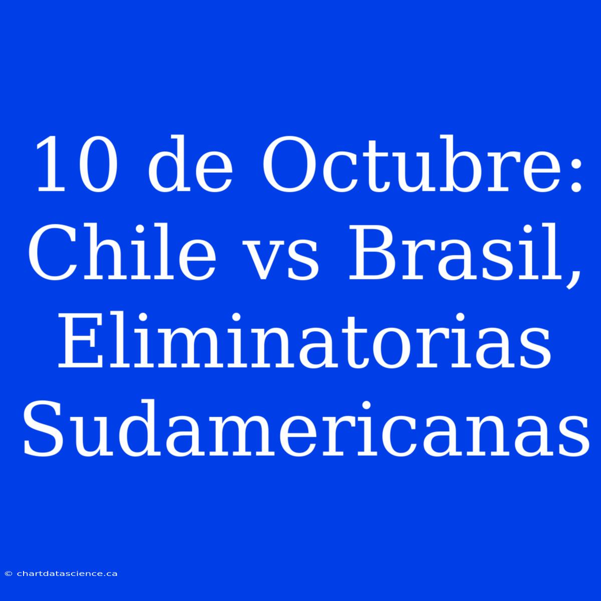 10 De Octubre: Chile Vs Brasil, Eliminatorias Sudamericanas