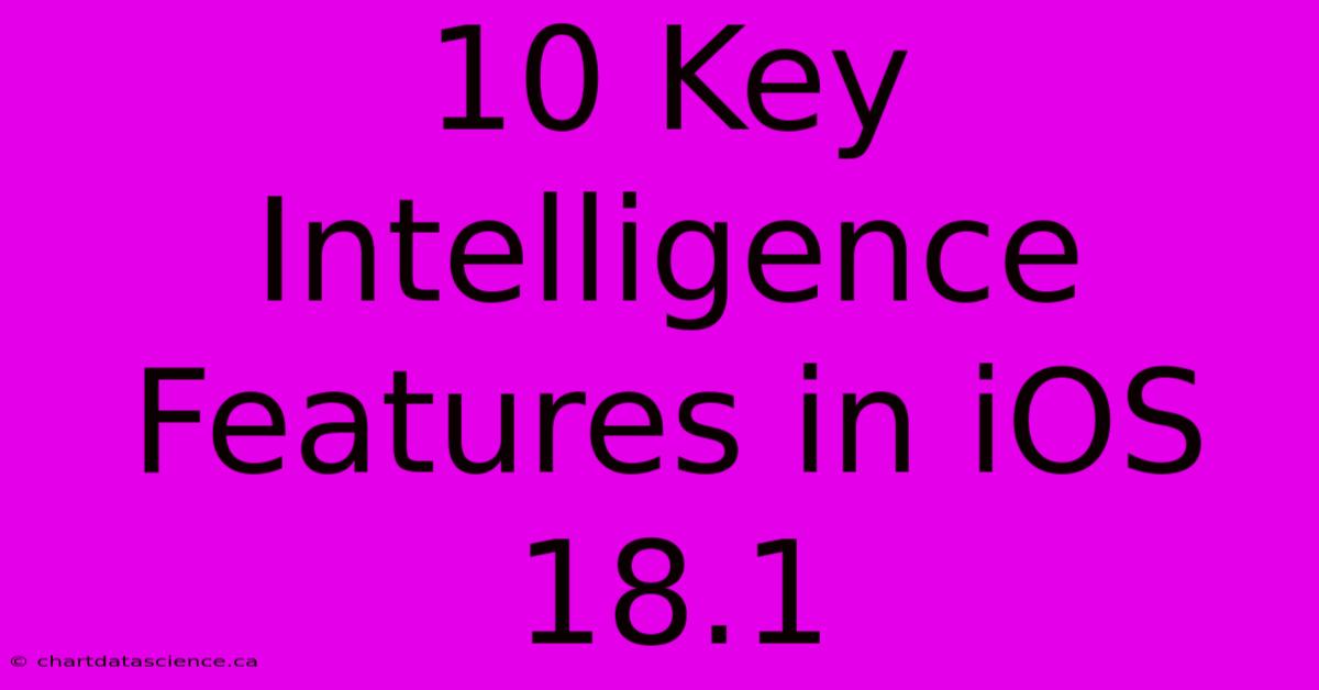 10 Key Intelligence Features In IOS 18.1