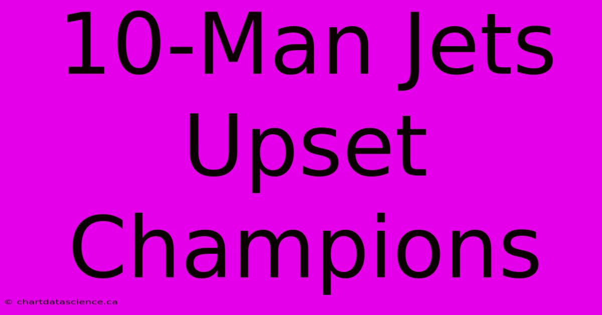 10-Man Jets Upset Champions