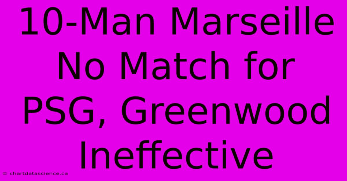 10-Man Marseille No Match For PSG, Greenwood Ineffective