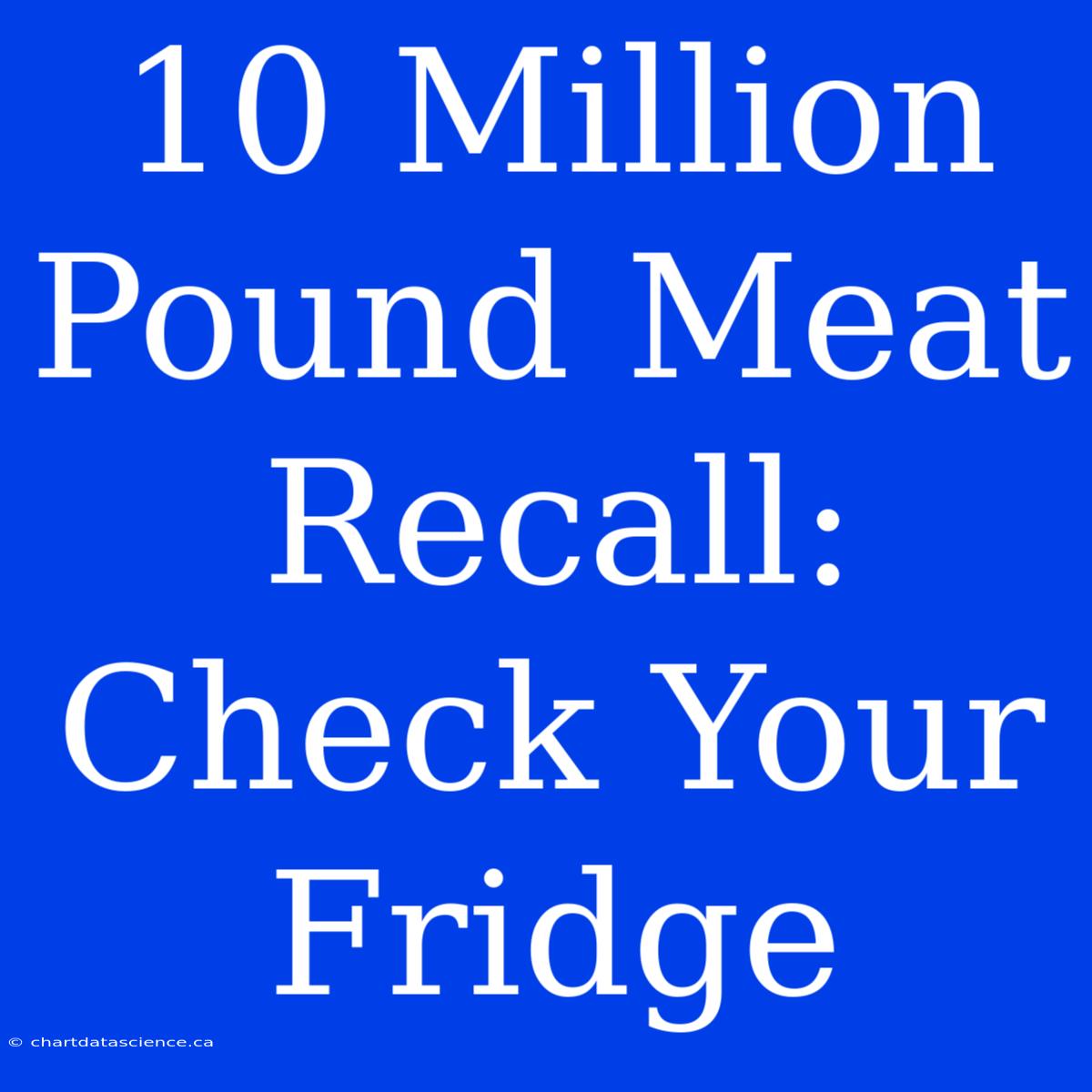 10 Million Pound Meat Recall: Check Your Fridge