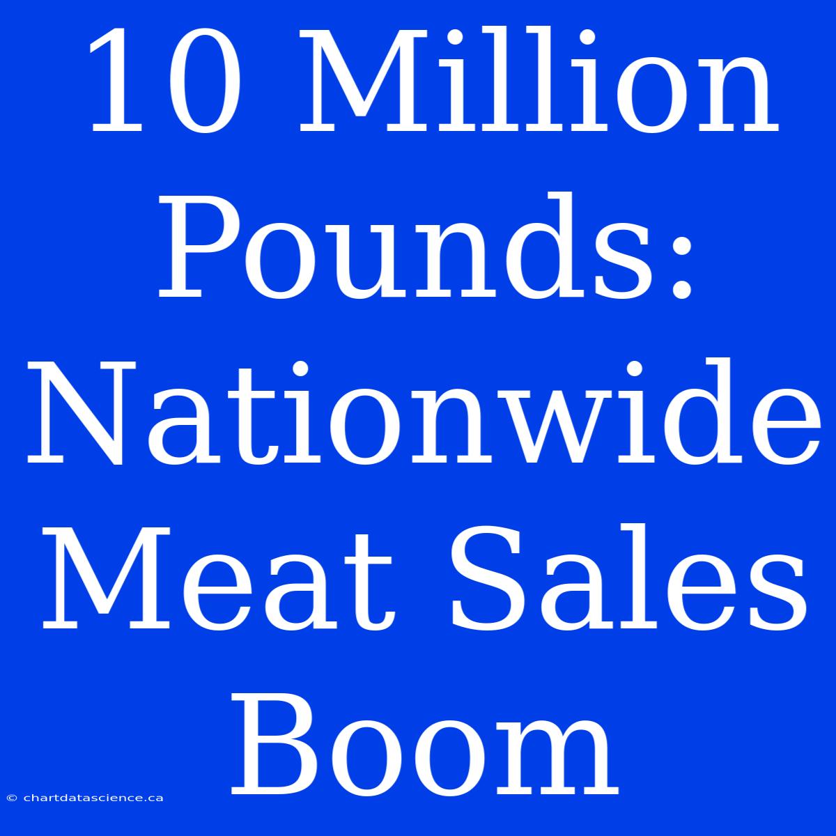 10 Million Pounds: Nationwide Meat Sales Boom