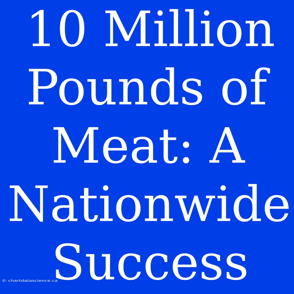 10 Million Pounds Of Meat: A Nationwide Success