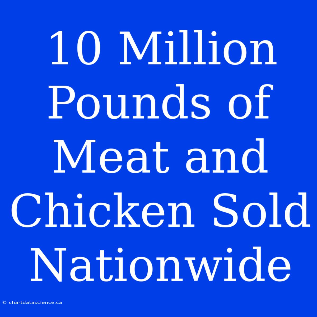 10 Million Pounds Of Meat And Chicken Sold Nationwide