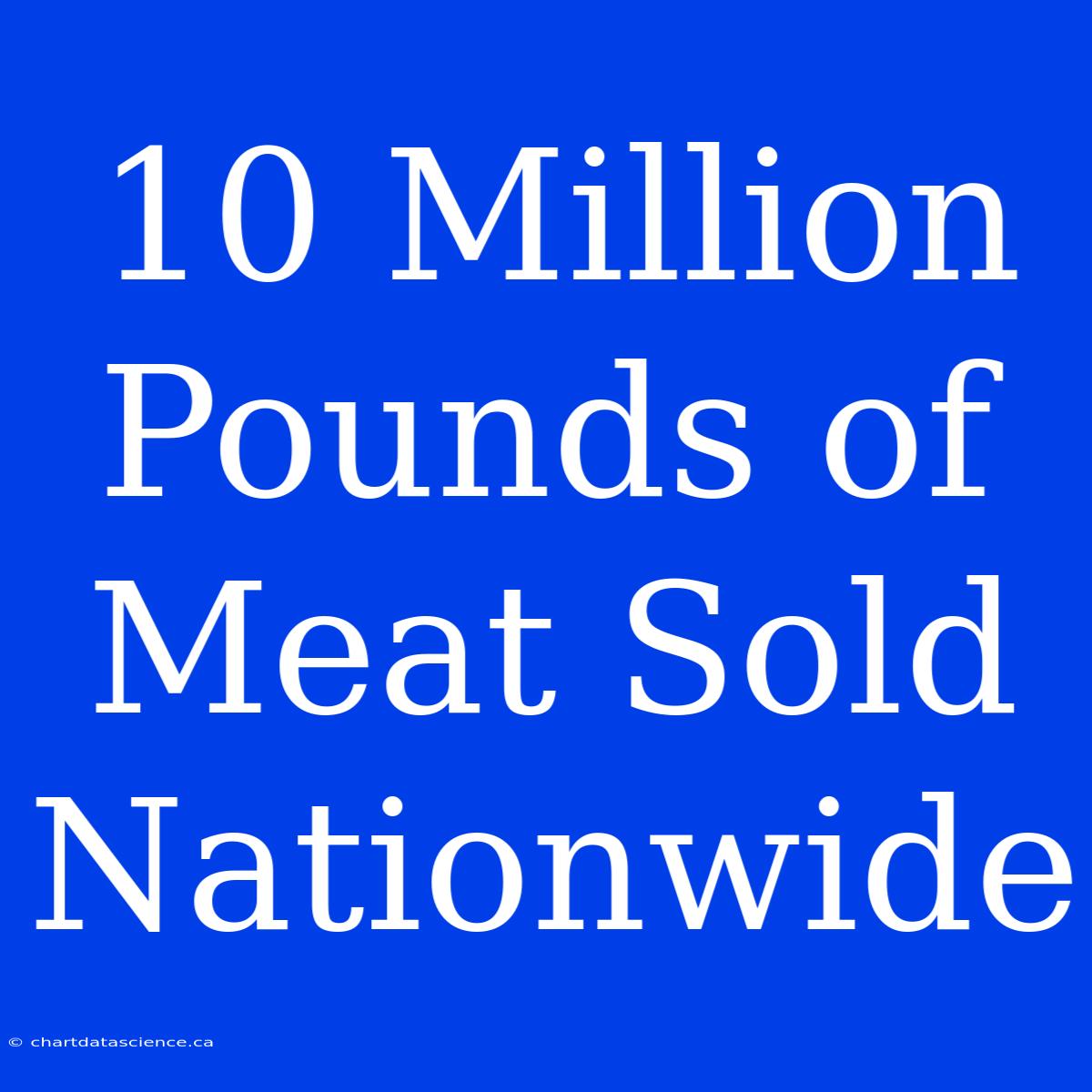 10 Million Pounds Of Meat Sold Nationwide