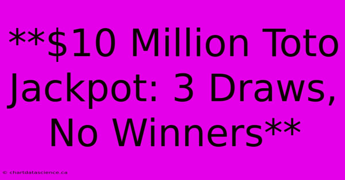 **$10 Million Toto Jackpot: 3 Draws, No Winners**