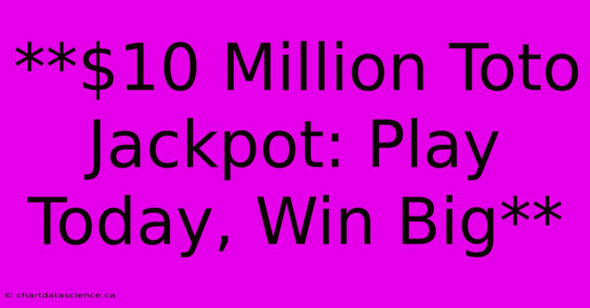 **$10 Million Toto Jackpot: Play Today, Win Big** 