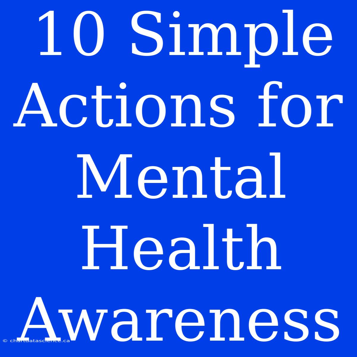 10 Simple Actions For Mental Health Awareness